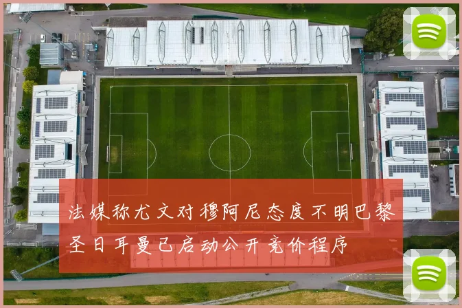 法媒称尤文对穆阿尼态度不明巴黎圣日耳曼已启动公开竞价程序